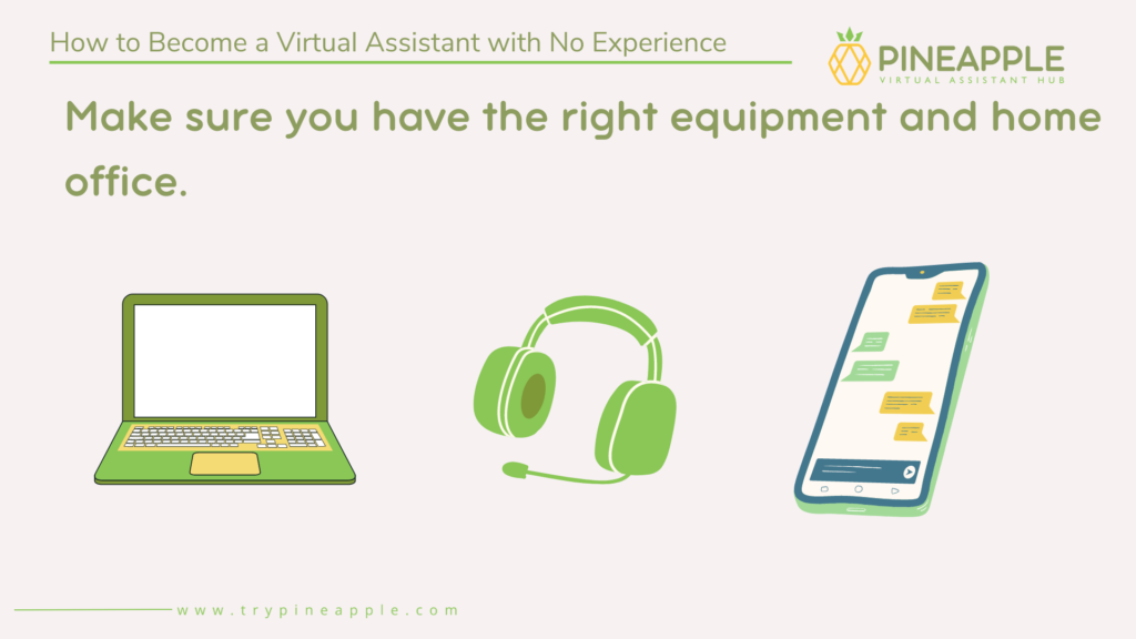 Make sure you have the right equipment and home office